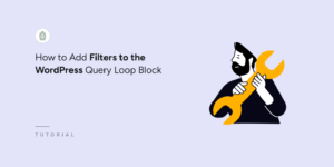 Tutorial cover showing the title 'How to Add Filters to the WordPress Query Loop Block' with 'Filters' and 'WordPress' emphasized; on the right, a bearded person holding a large yellow wrench; a small circular emblem near the top-left and a 'TUTORIAL' label bottom-left on a lavender background.